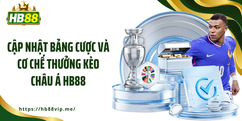 Cập nhật bảng cược và cơ chế thưởng kèo châu Á HB88