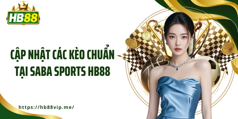 Cập nhật các kèo chuẩn tại Saba Sports HB88
