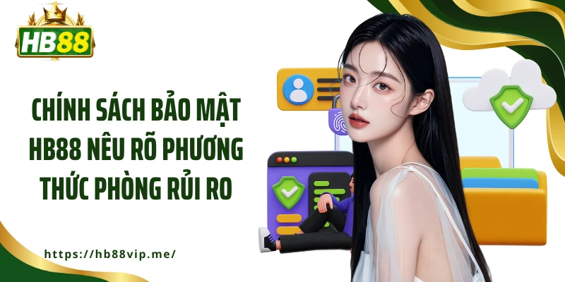 Chính sách bảo mật HB88 nêu rõ phương thức phòng rủi ro