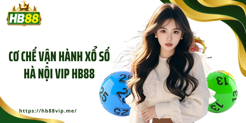 Cơ chế vận hành xổ số Hà Nội Vip HB88