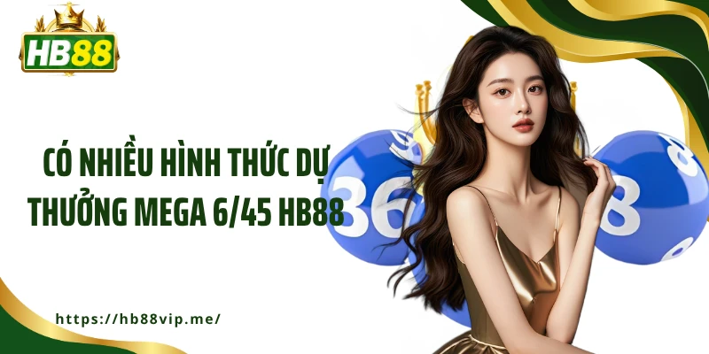 Có nhiều hình thức dự thưởng Mega 6/45 HB88