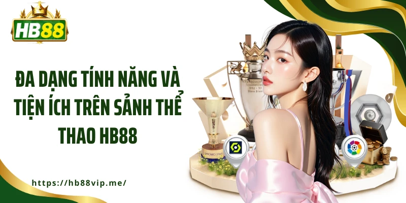 Đa dạng tính năng và tiện ích trên sảnh thể thao HB88