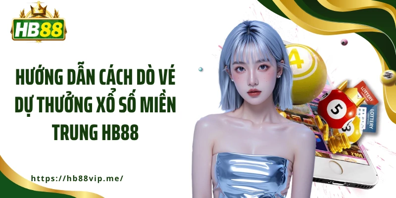Hướng dẫn cách dò vé dự thưởng xổ số miền Trung HB88