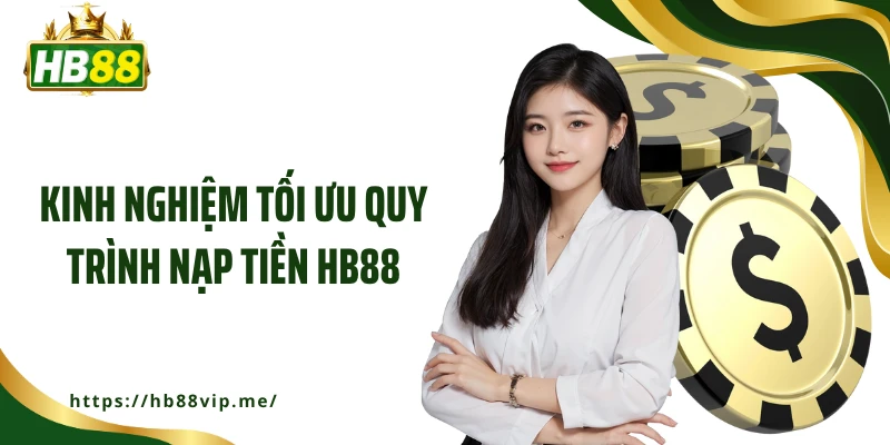 Kinh nghiệm tối ưu quy trình nạp tiền HB88