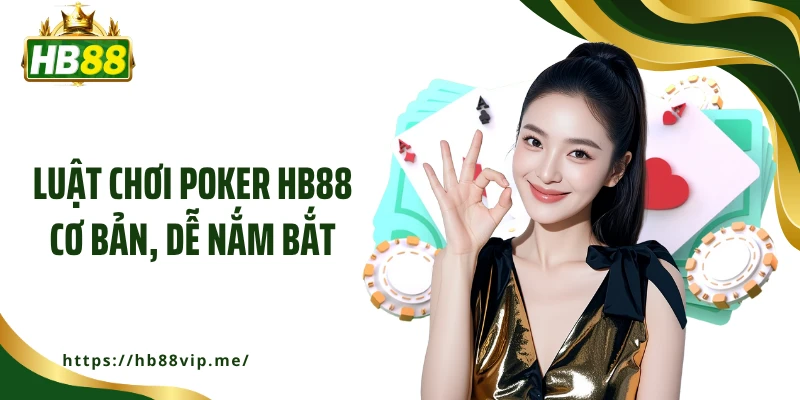 Luật chơi Poker HB88 cơ bản, dễ nắm bắt