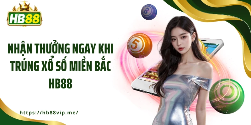 Nhận thưởng ngay khi trúng xổ số miền Bắc HB88