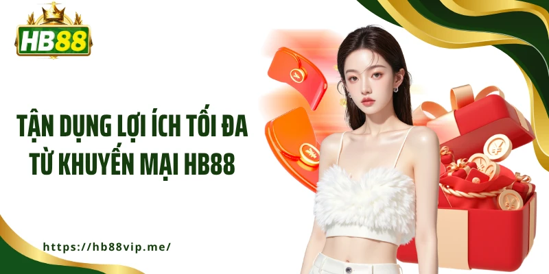 Tận dụng lợi ích tối đa từ khuyến mại HB88